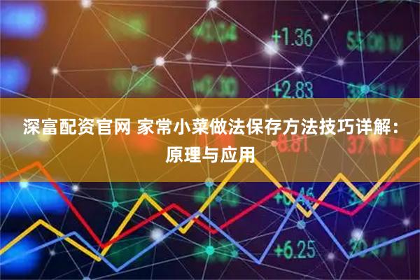 深富配资官网 家常小菜做法保存方法技巧详解：原理与应用